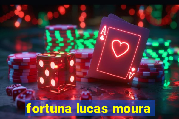 fortuna lucas moura